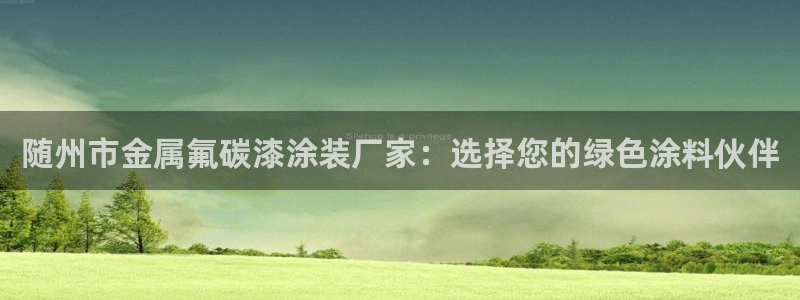 美高梅娱乐直营：随州市金属氟碳漆涂装厂家